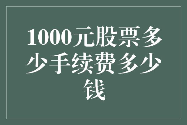 1000元股票多少手续费多少钱