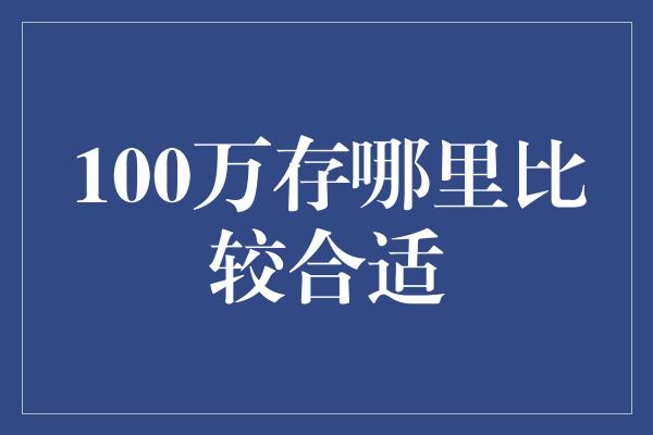 100万存哪里比较合适