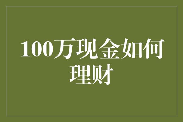 100万现金如何理财