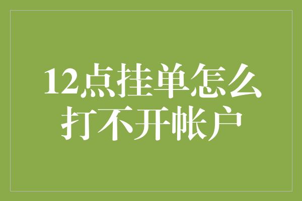 12点挂单怎么打不开帐户