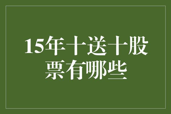 15年十送十股票有哪些