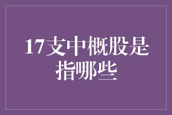 17支中概股是指哪些