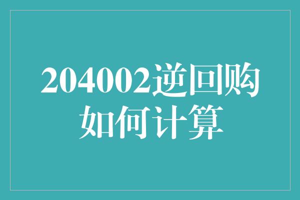 204002逆回购如何计算