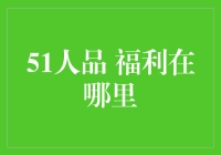 51人品：福利在哪里？——探索职场福利的新模式