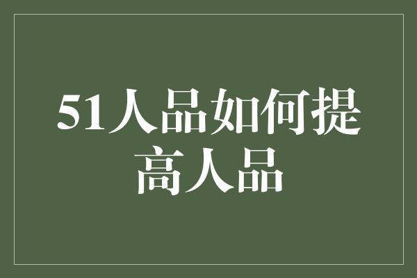 51人品如何提高人品