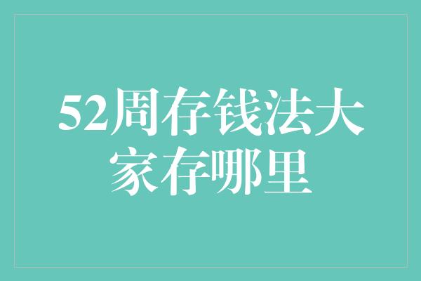 52周存钱法大家存哪里