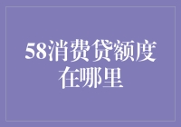 58消费贷额度在哪里：揭秘互联网金融的隐形福利