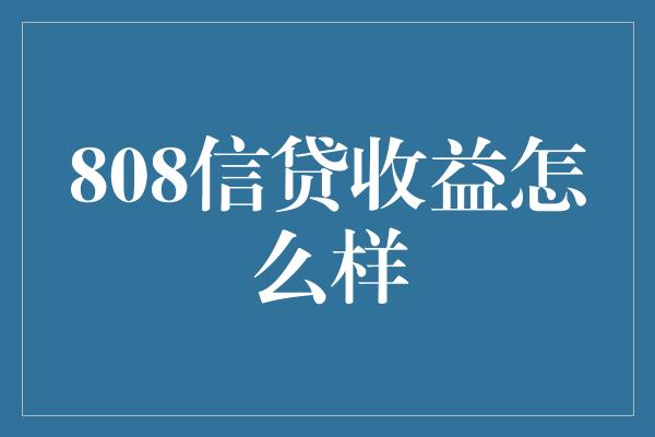 808信贷收益怎么样