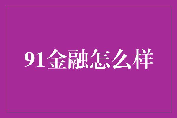 91金融怎么样