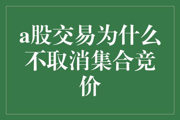 a股交易为什么不取消集合竞价