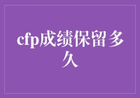 成绩历久弥新：CFP成绩保留期限深度解析