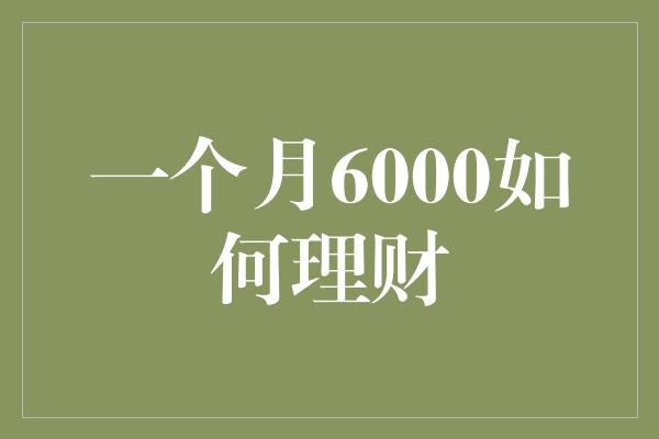 一个月6000如何理财