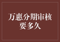 万惠分期审核要多久？你猜是多久呢？猜对了就给你一个大大的赞！