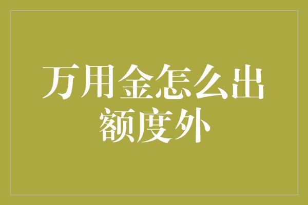 万用金怎么出额度外