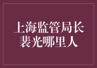 上海监管局长裴光究竟是哪里人？探秘神秘籍贯