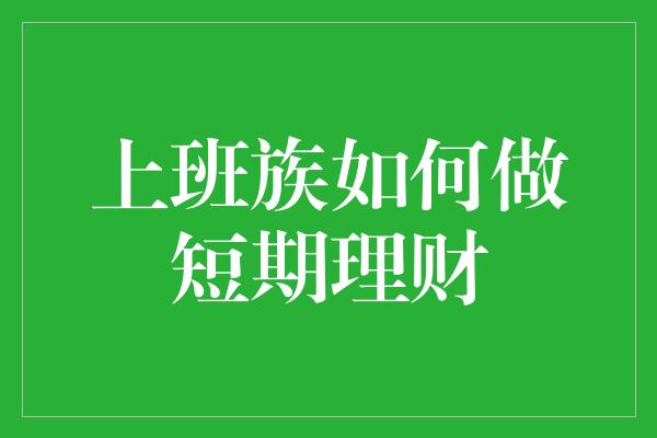 上班族如何做短期理财