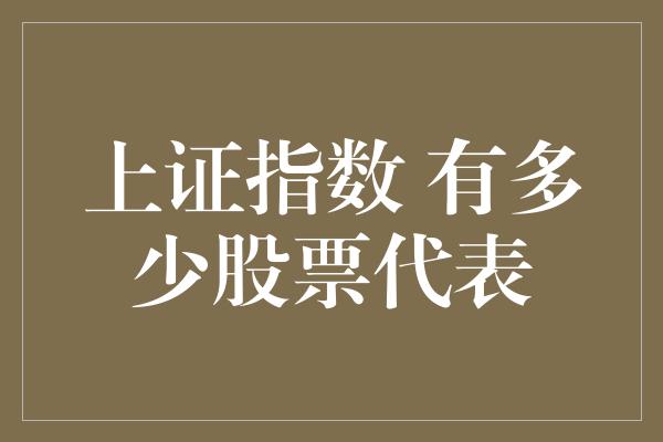 上证指数 有多少股票代表