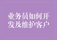 业务员如何有效开发及维护客户：策略与技巧