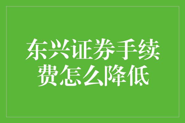 东兴证券手续费怎么降低