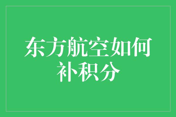 东方航空如何补积分