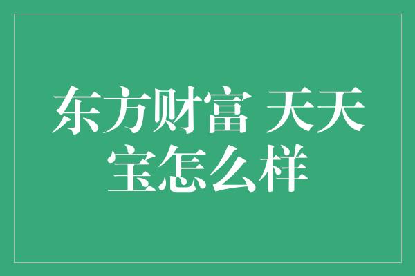 东方财富 天天宝怎么样