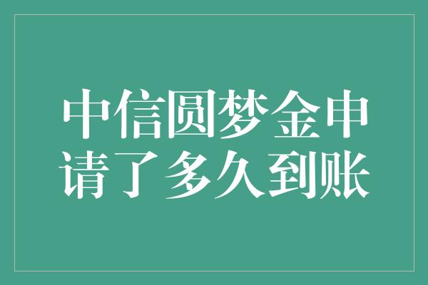 中信圆梦金申请了多久到账