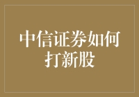 中信证券如何打新股：新手老手都看过来，投资也能步步惊心