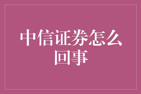 中信证券怎么回事