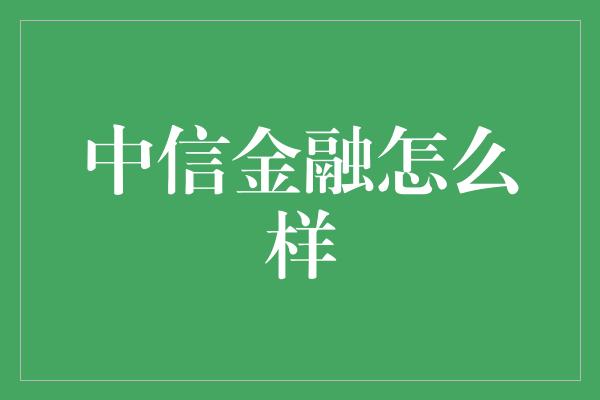 中信金融怎么样