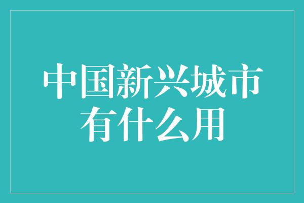 中国新兴城市有什么用