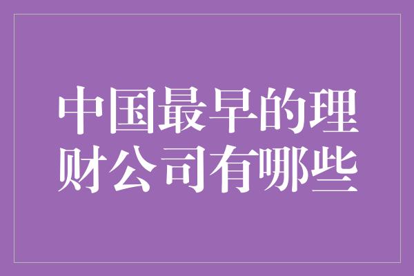 中国最早的理财公司有哪些