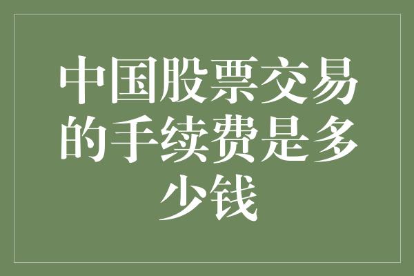 中国股票交易的手续费是多少钱