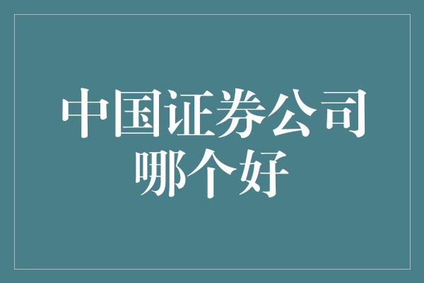 中国证券公司哪个好