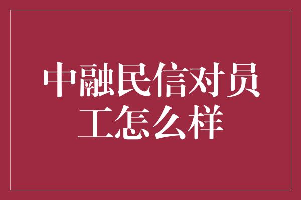 中融民信对员工怎么样