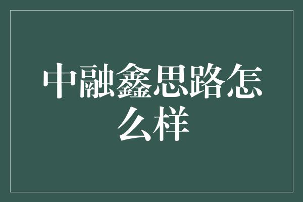 中融鑫思路怎么样