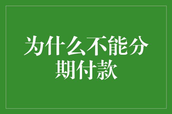 为什么不能分期付款