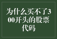 股市新手的300魔咒：我为何买不了300开头的股票代码？