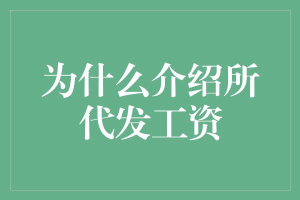 为什么介绍所代发工资