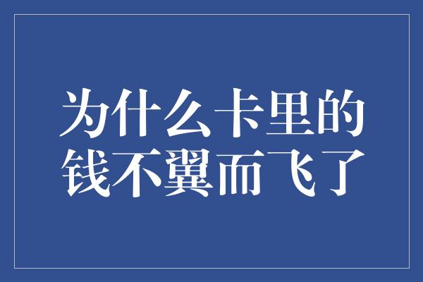 为什么卡里的钱不翼而飞了