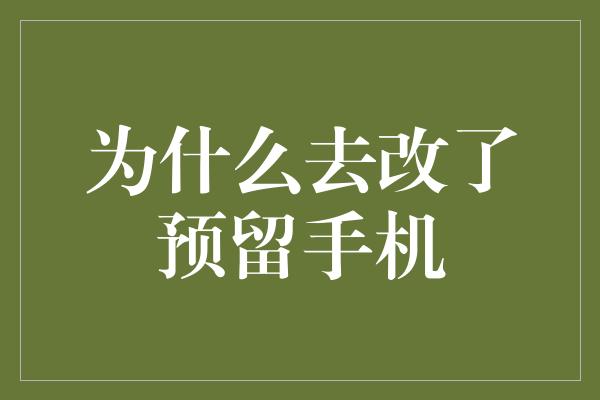 为什么去改了预留手机