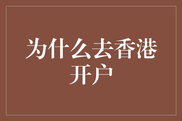 为什么去香港开户