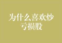 为什么一些投资者热衷于炒亏损股？——策略背后的逻辑与风险