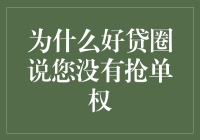 为什么好贷圈说您没有抢单权？因为您还不是抢手货！