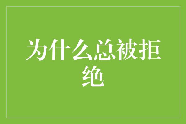 为什么总被拒绝