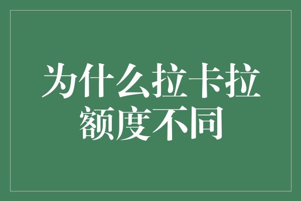 为什么拉卡拉额度不同