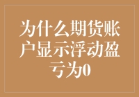 为什么我的期货账户显示浮动盈亏为0？难道是我做错了什么？