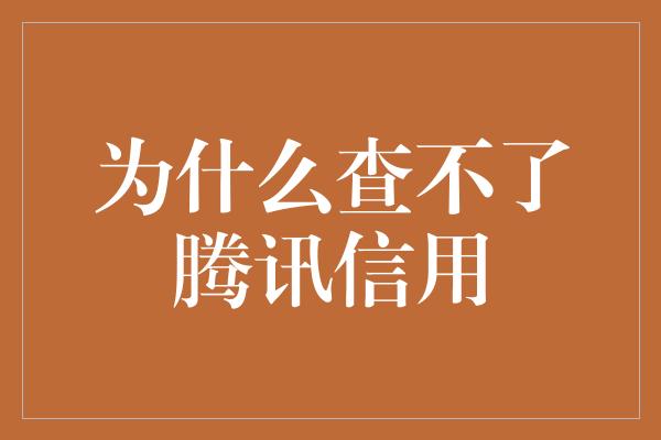 为什么查不了腾讯信用