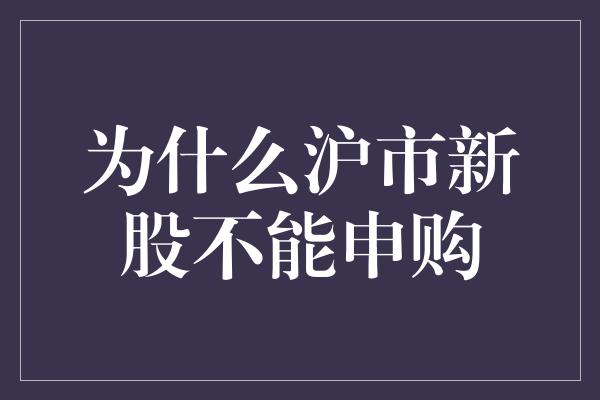 为什么沪市新股不能申购