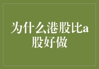 港股与A股投资对比：为何港股更受投资者青睐