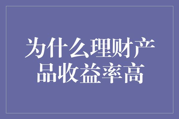 为什么理财产品收益率高